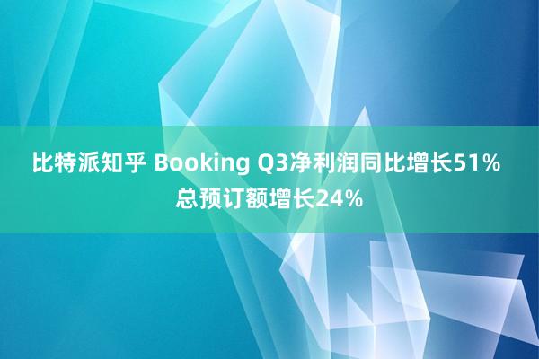 比特派知乎 Booking Q3净利润同比增长51% 总预订额增长24%