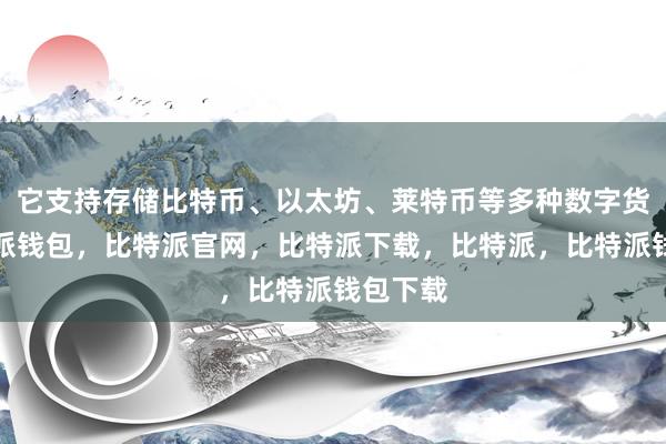 它支持存储比特币、以太坊、莱特币等多种数字货币比特派钱包，比特派官网，比特派下载，比特派，比特派钱包下载