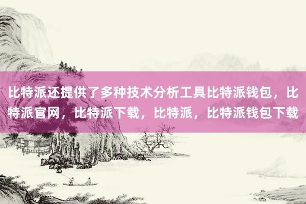 比特派还提供了多种技术分析工具比特派钱包，比特派官网，比特派下载，比特派，比特派钱包下载