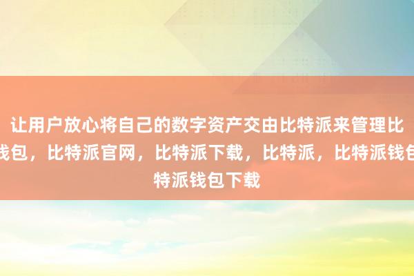 让用户放心将自己的数字资产交由比特派来管理比特派钱包，比特派官网，比特派下载，比特派，比特派钱包下载