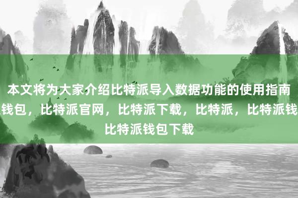 本文将为大家介绍比特派导入数据功能的使用指南比特派钱包，比特派官网，比特派下载，比特派，比特派钱包下载