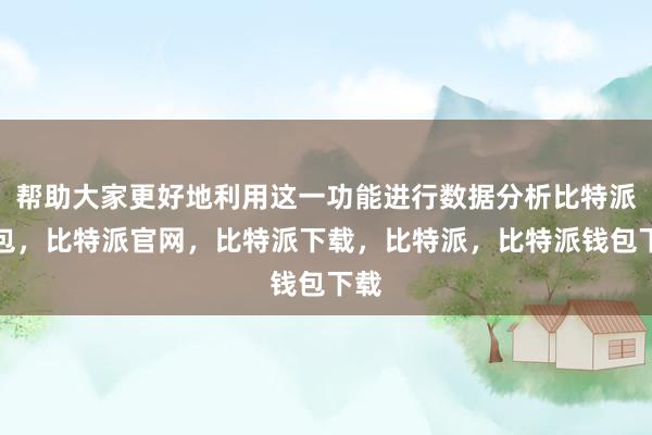 帮助大家更好地利用这一功能进行数据分析比特派钱包，比特派官网，比特派下载，比特派，比特派钱包下载