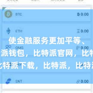 使金融服务更加平等、开放比特派钱包，比特派官网，比特派下载，比特派，比特派钱包下载