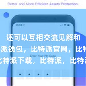 还可以互相交流见解和经验比特派钱包，比特派官网，比特派下载，比特派，比特派钱包下载