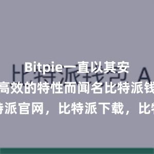 Bitpie一直以其安全、稳定和高效的特性而闻名比特派钱包，比特派官网，比特派下载，比特派，比特派钱包下载