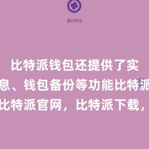 比特派钱包还提供了实时行情信息、钱包备份等功能比特派钱包，比特派官网，比特派下载，比特派，比特派钱包下载