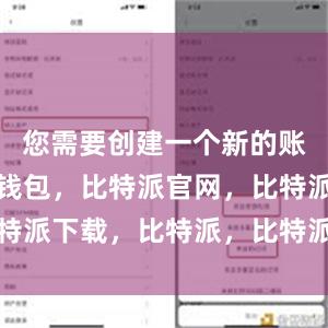 您需要创建一个新的账户比特派钱包，比特派官网，比特派下载，比特派，比特派钱包下载