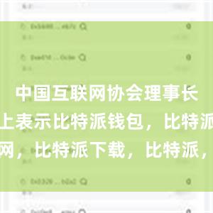 中国互联网协会理事长尚冰在会上表示比特派钱包，比特派官网，比特派下载，比特派，比特派钱包下载