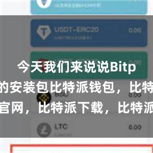 今天我们来说说Bitpie App的安装包比特派钱包，比特派官网，比特派下载，比特派，比特派钱包下载