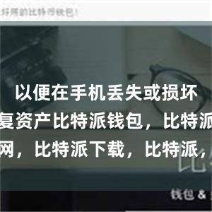 以便在手机丢失或损坏时能够恢复资产比特派钱包，比特派官网，比特派下载，比特派，比特派钱包下载