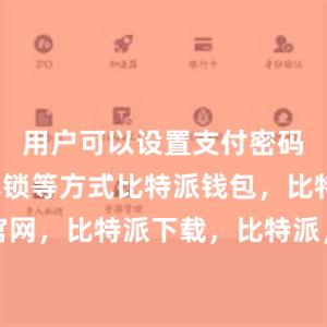 用户可以设置支付密码、指纹解锁等方式比特派钱包，比特派官网，比特派下载，比特派，比特派钱包下载