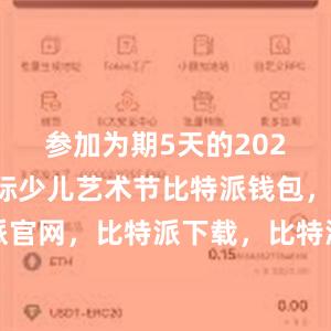 参加为期5天的2024天津国际少儿艺术节比特派钱包，比特派官网，比特派下载，比特派，比特派钱包下载