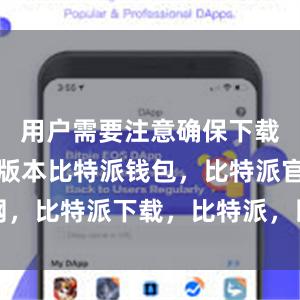 用户需要注意确保下载的是官方版本比特派钱包，比特派官网，比特派下载，比特派，比特派钱包下载