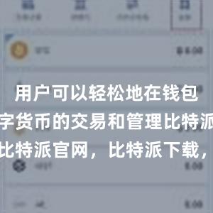 用户可以轻松地在钱包中进行数字货币的交易和管理比特派钱包，比特派官网，比特派下载，比特派，比特派钱包下载