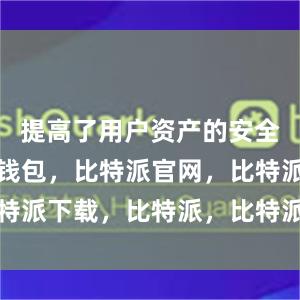 提高了用户资产的安全性比特派钱包，比特派官网，比特派下载，比特派，比特派钱包下载