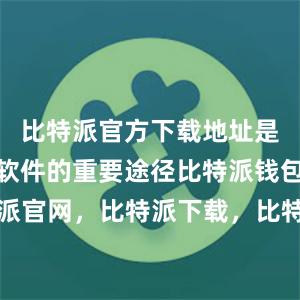 比特派官方下载地址是用户获取软件的重要途径比特派钱包，比特派官网，比特派下载，比特派，比特派钱包下载