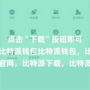 点击“下载”按钮即可开始下载比特派钱包比特派钱包，比特派官网，比特派下载，比特派，比特派钱包下载