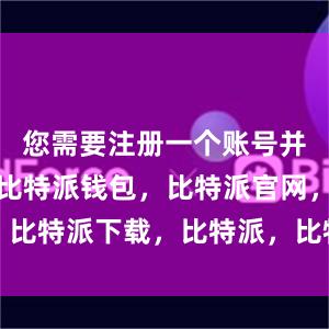 您需要注册一个账号并设置密码比特派钱包，比特派官网，比特派下载，比特派，比特派钱包下载